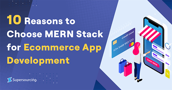 10 Reasons to Choose MERN Stack for Ecommerce App Development